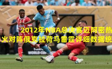 2012年NBA总决赛迈阿密热火对阵俄克拉荷马雷霆详细数据统计