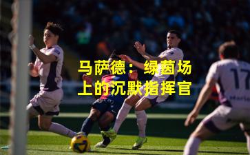 马萨德:绿茵场上的沉默指挥官