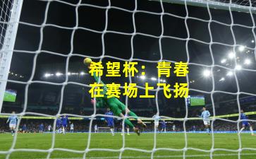 希望杯：青春在赛场上飞扬
